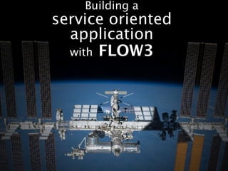 Building a
service oriented
  application
  with FLOW3
 