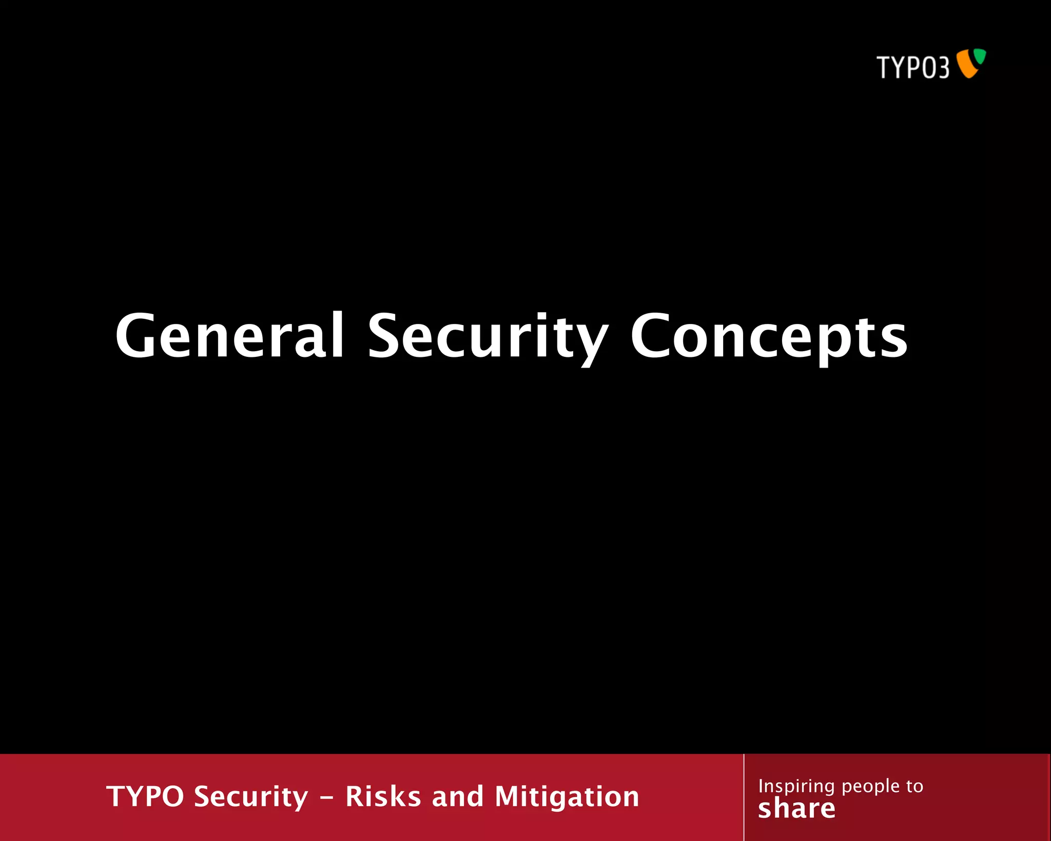 General Security Concepts




                                       Inspiring people to
TYPO Security - Risks and Mitigation   share
 