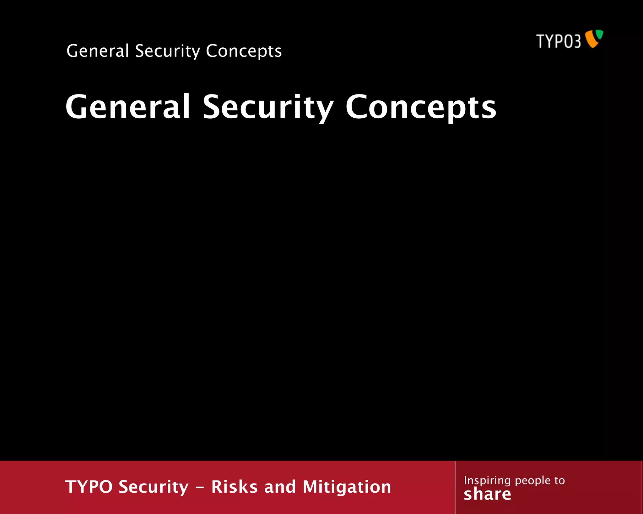 General Security Concepts


General Security Concepts




                                       Inspiring people to
TYPO Security - Risks and Mitigation   share
 