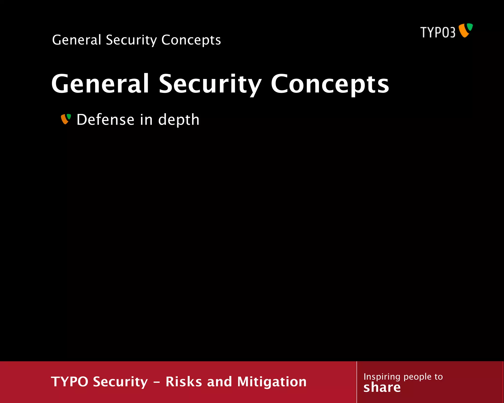 General Security Concepts


General Security Concepts
   Defense in depth




                                       Inspiring people to
TYPO Security - Risks and Mitigation   share
 
