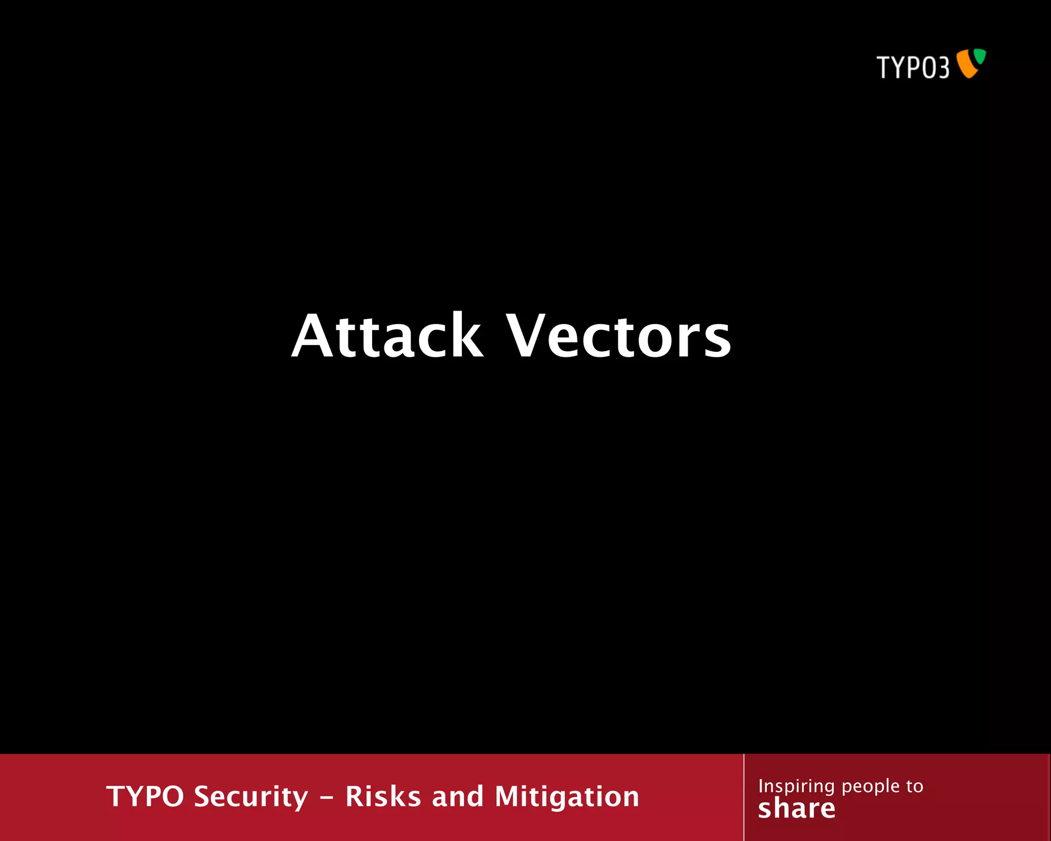 Attack Vectors




                                       Inspiring people to
TYPO Security - Risks and Mitigation   share
 