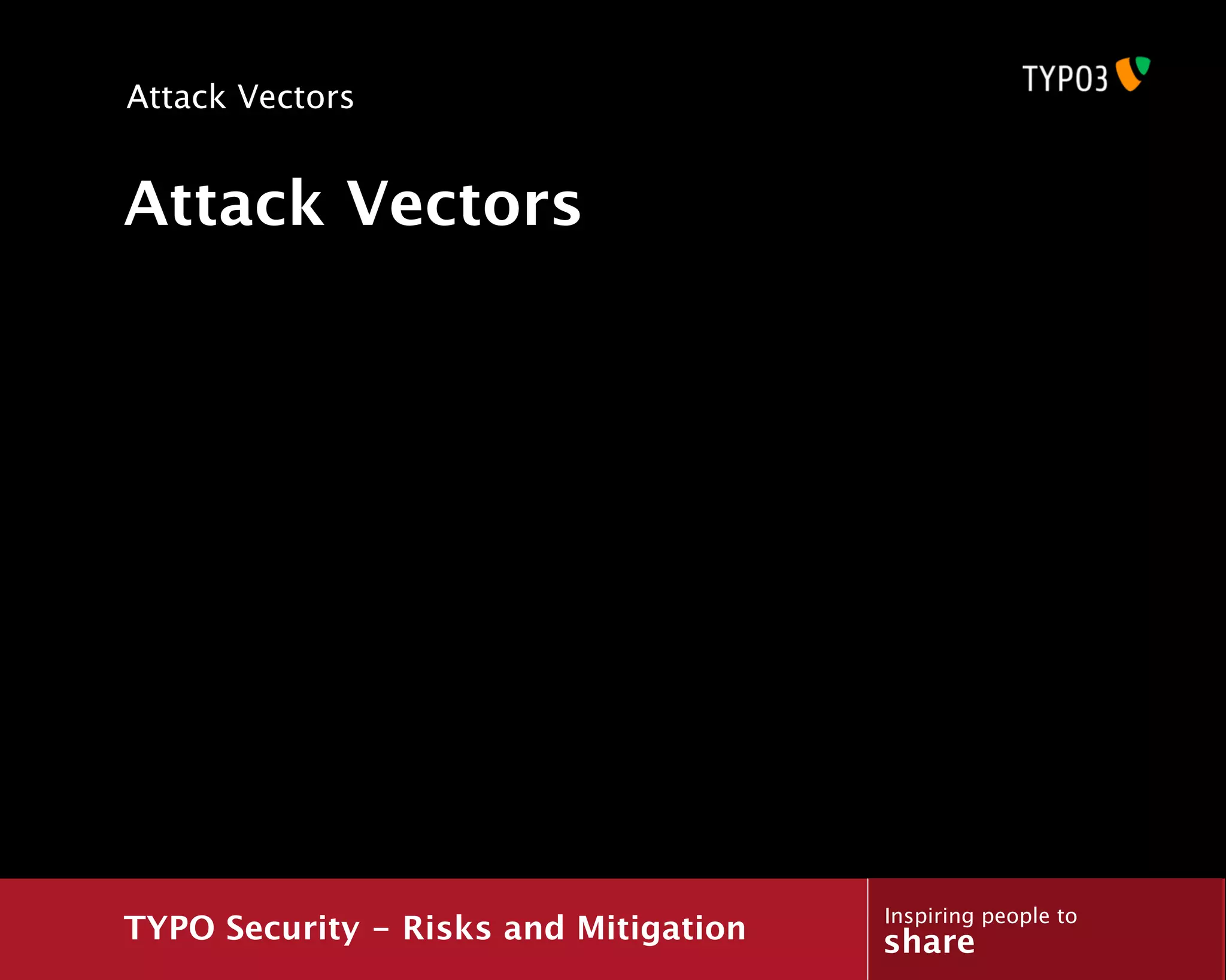 Attack Vectors


Attack Vectors




                                       Inspiring people to
TYPO Security - Risks and Mitigation   share
 