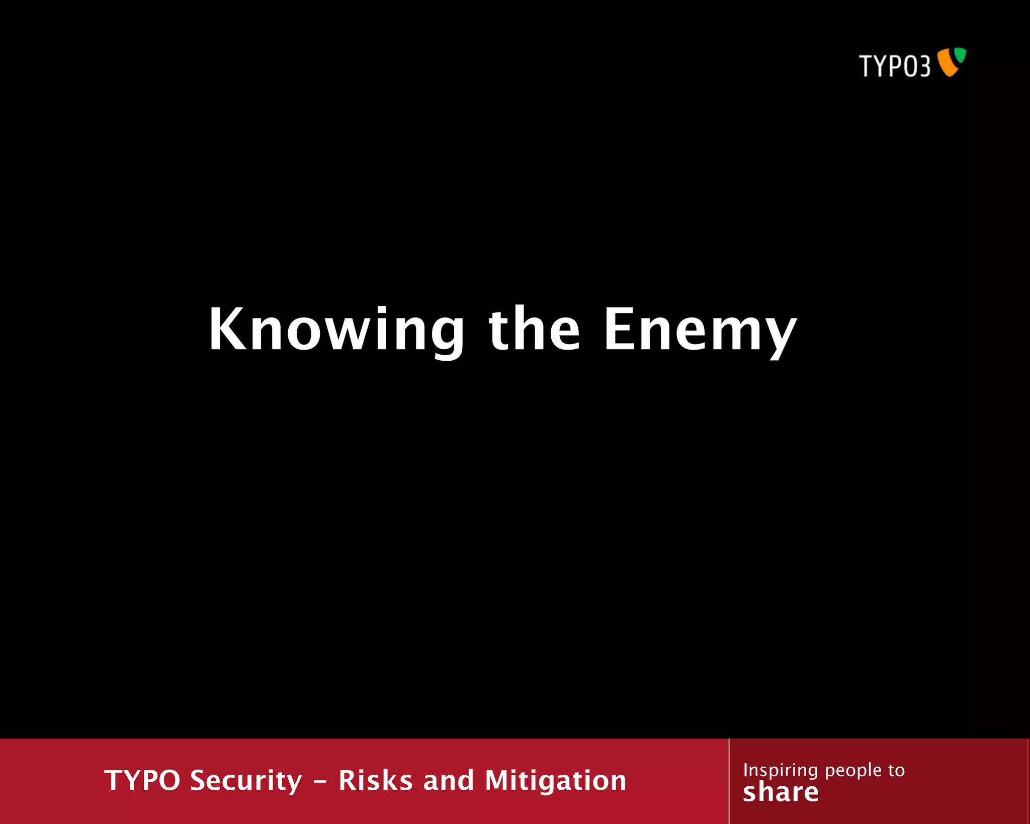 Knowing the Enemy




                                       Inspiring people to
TYPO Security - Risks and Mitigation   share
 