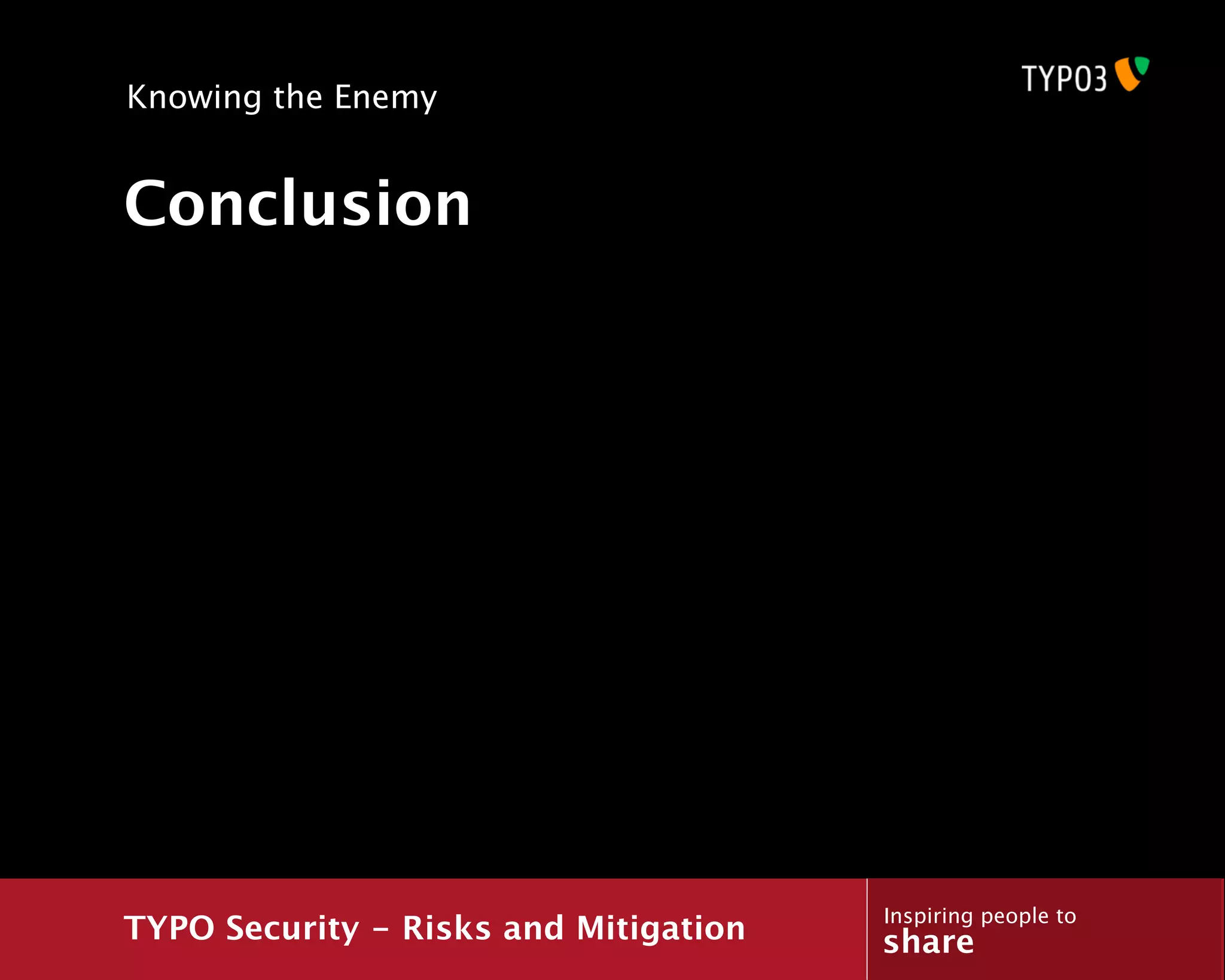 Knowing the Enemy


Conclusion




                                       Inspiring people to
TYPO Security - Risks and Mitigation   share
 