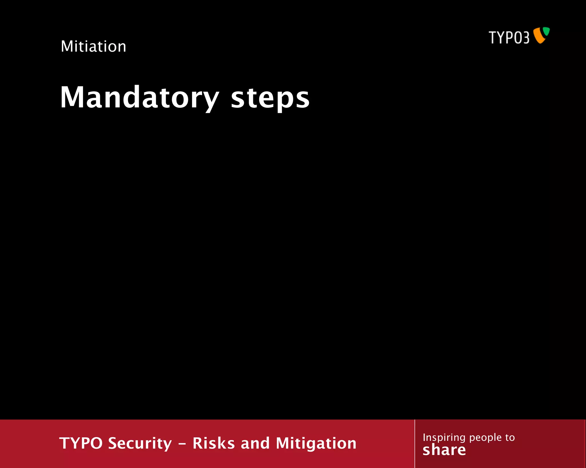 Mitiation


Mandatory steps




                                       Inspiring people to
TYPO Security - Risks and Mitigation   share
 
