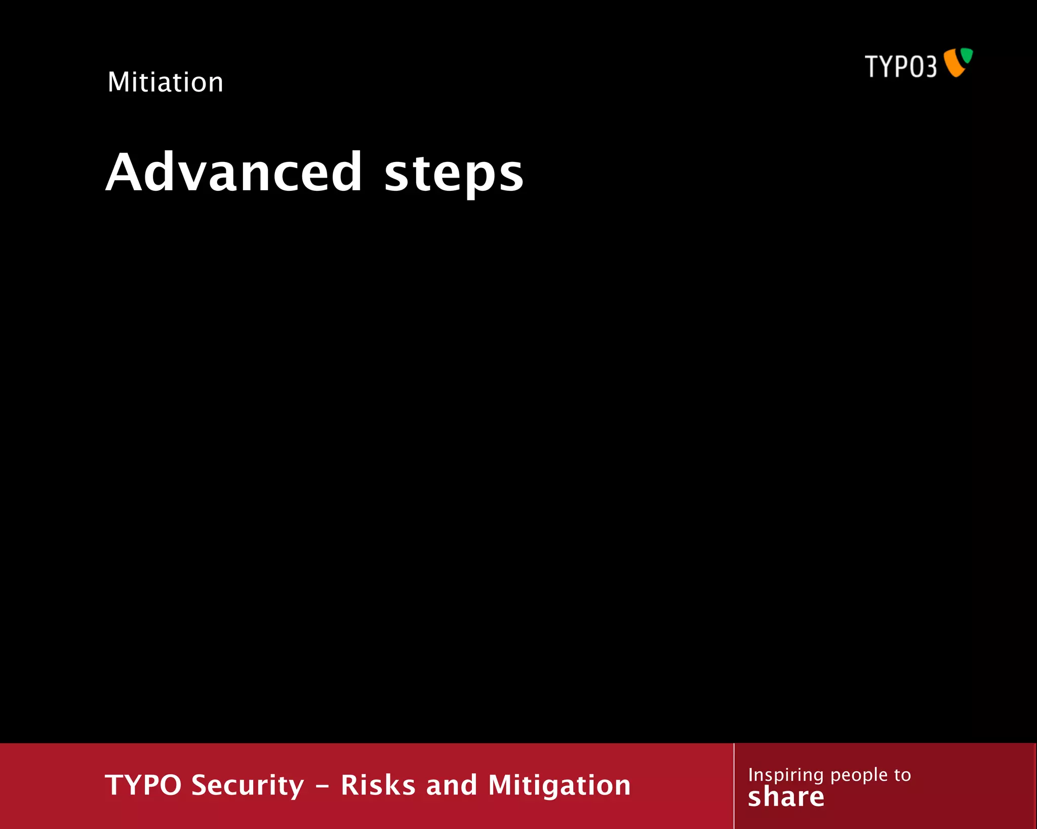 Mitiation


Advanced steps




                                       Inspiring people to
TYPO Security - Risks and Mitigation   share
 