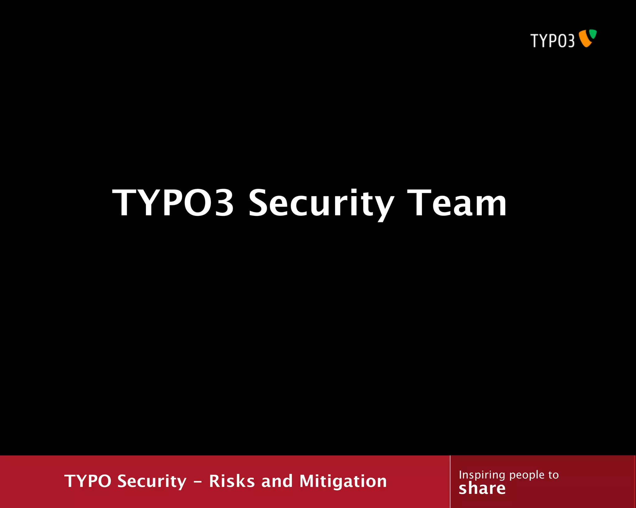 TYPO3 Security Team




                                       Inspiring people to
TYPO Security - Risks and Mitigation   share
 