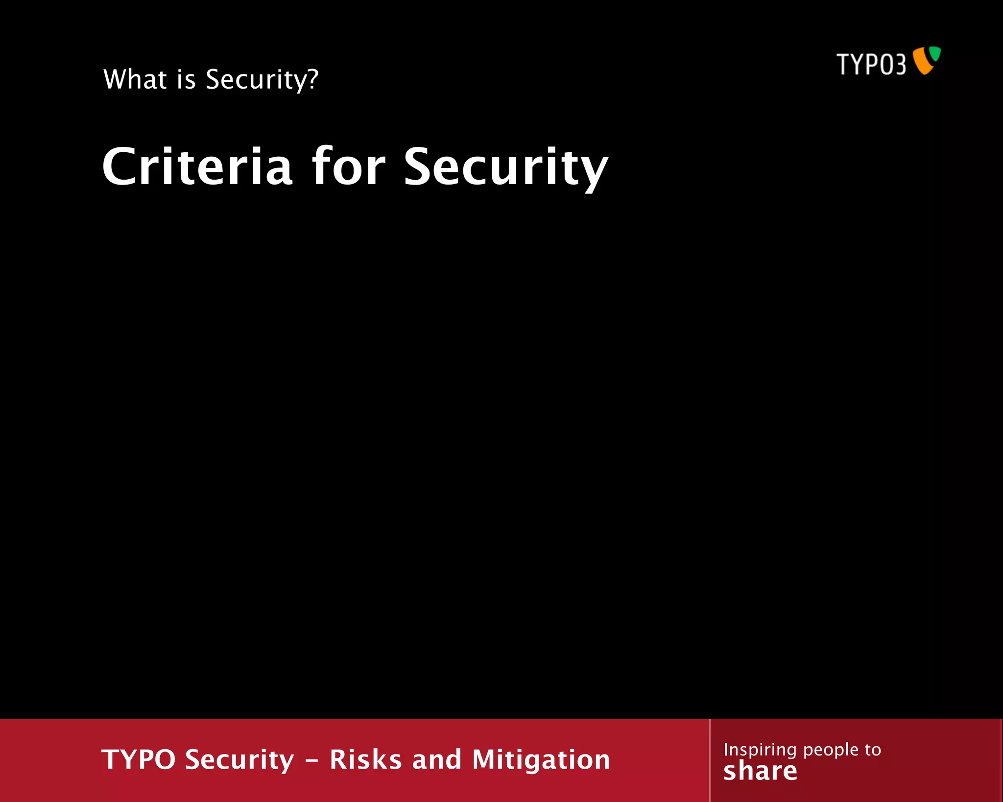 What is Security?


Criteria for Security




                                       Inspiring people to
TYPO Security - Risks and Mitigation   share
 