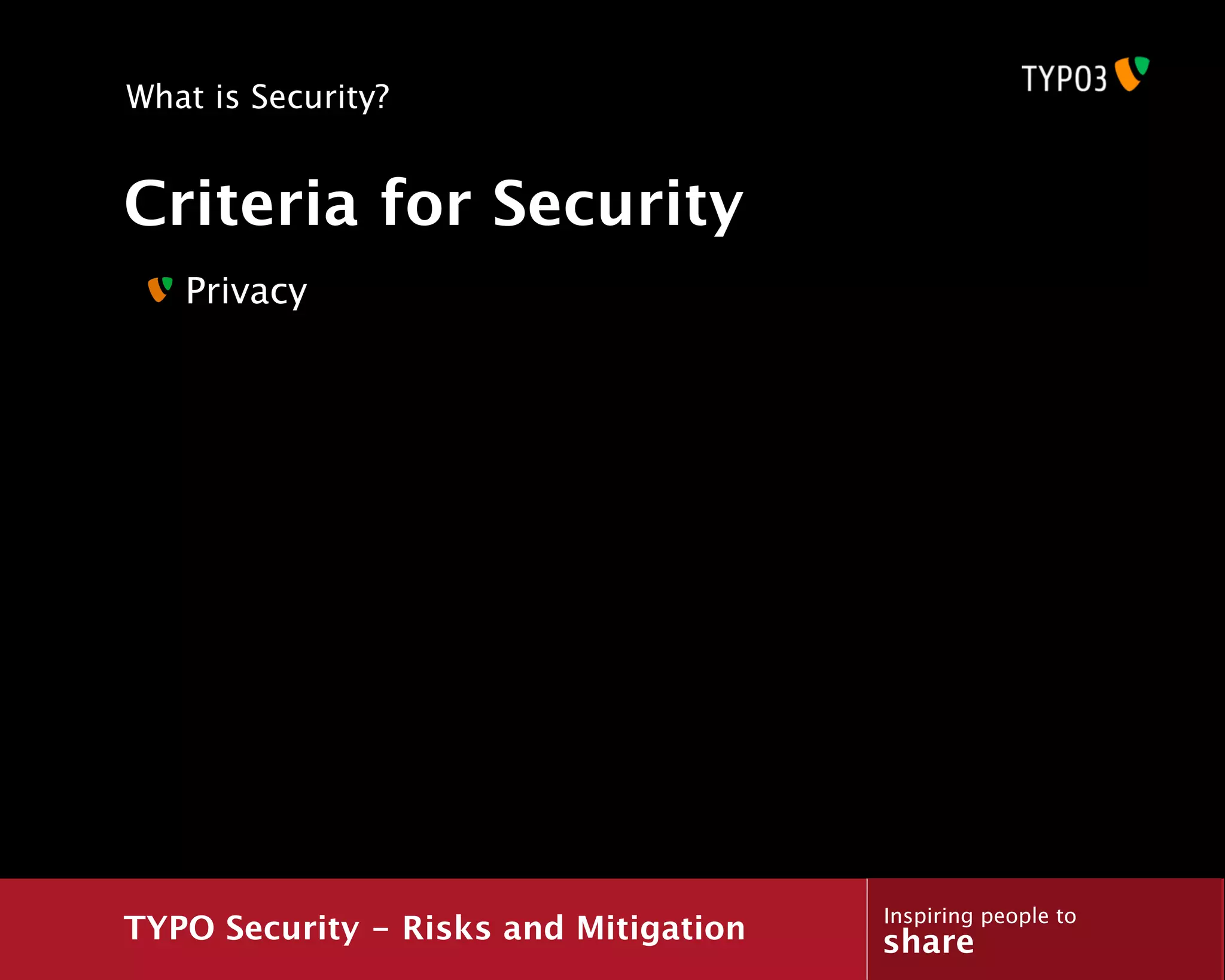 What is Security?


Criteria for Security
   Privacy




                                       Inspiring people to
TYPO Security - Risks and Mitigation   share
 