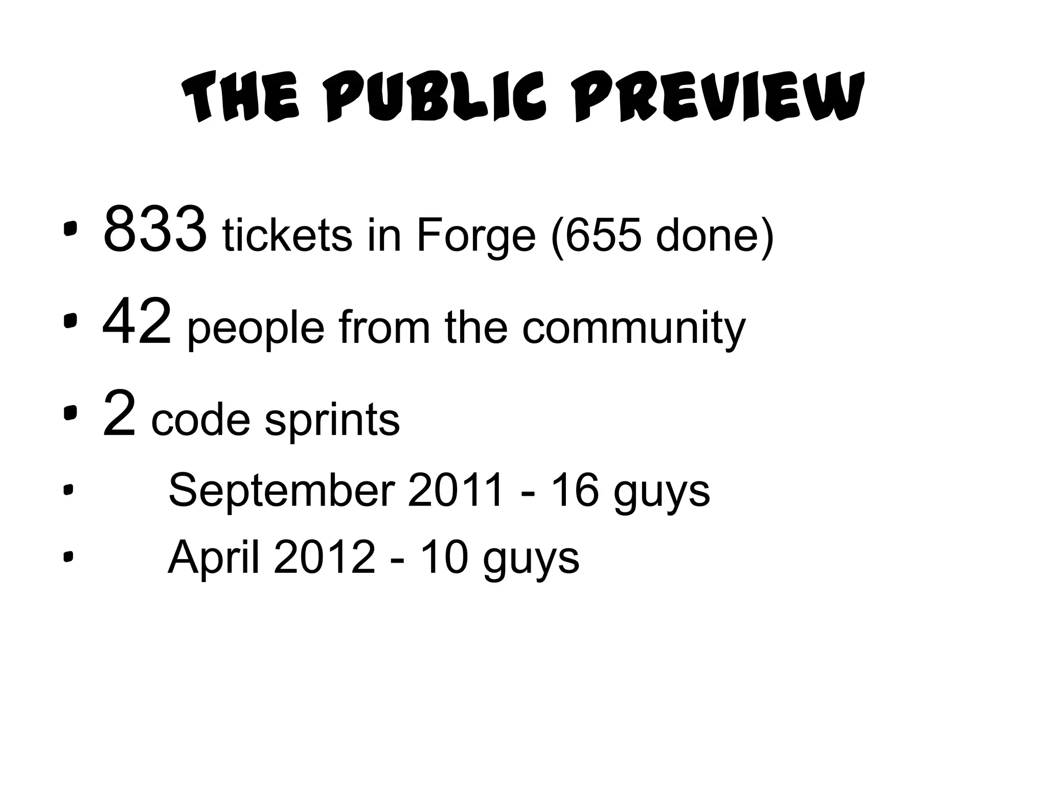 The Public Preview
· 833 tickets in Forge (655 done)
· 42 people from the community
· 2 code sprints
·   September 2011 - 16 guys
·   April 2012 - 10 guys
 