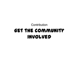 Contribution

Get the community involved
 