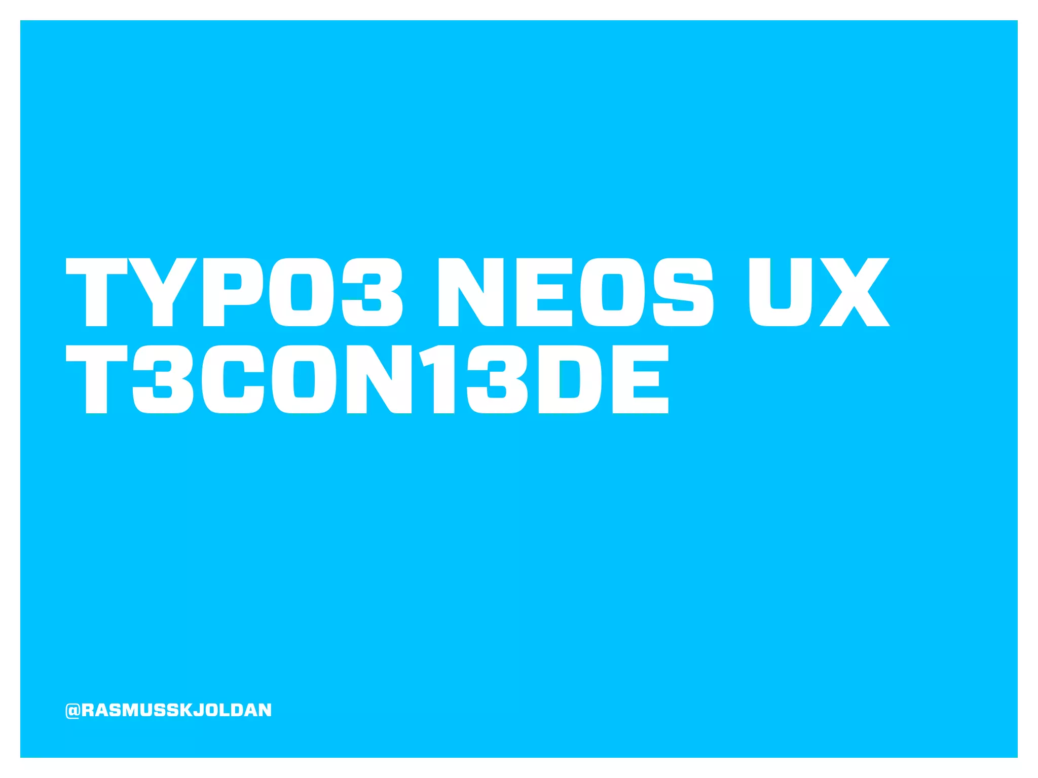 TYPO3 NEOS UX
T3CON13DE
@RASMUSSKJOLDAN