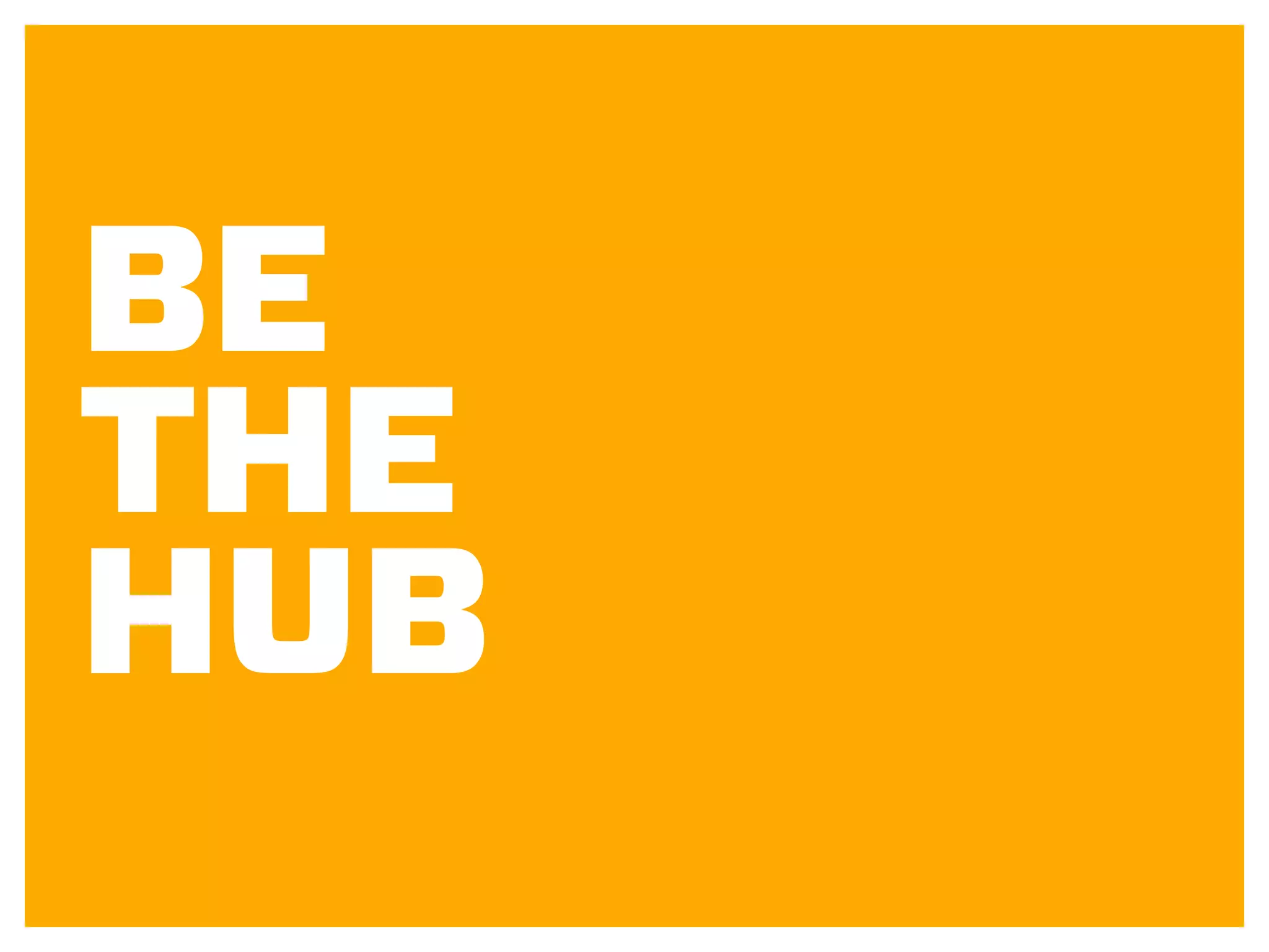 BE
THE
HUB