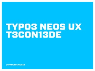 TYPO3 NEOS UX
T3CON13DE

@RASMUSSKJOLDAN

 