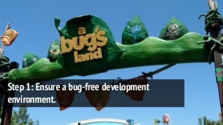 Step 1: Ensure a bug-free development
environment.
 