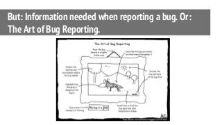 But: Information needed when reporting a bug. Or:
The Art of Bug Reporting.
 