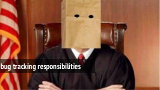 bug tracking responsibilities
 