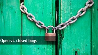 Open vs. closed bugs.
 