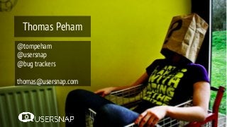 @tompeham
@usersnap
@bug trackers
thomas@usersnap.com
Thomas Peham
 