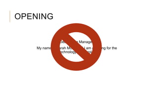 OPENING
Dear Hiring Manager,
My name is Sarah Moug and I am applying for the
technology intern role.
 