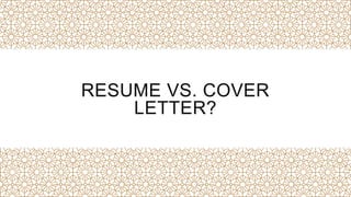 RESUME VS. COVER
LETTER?
 