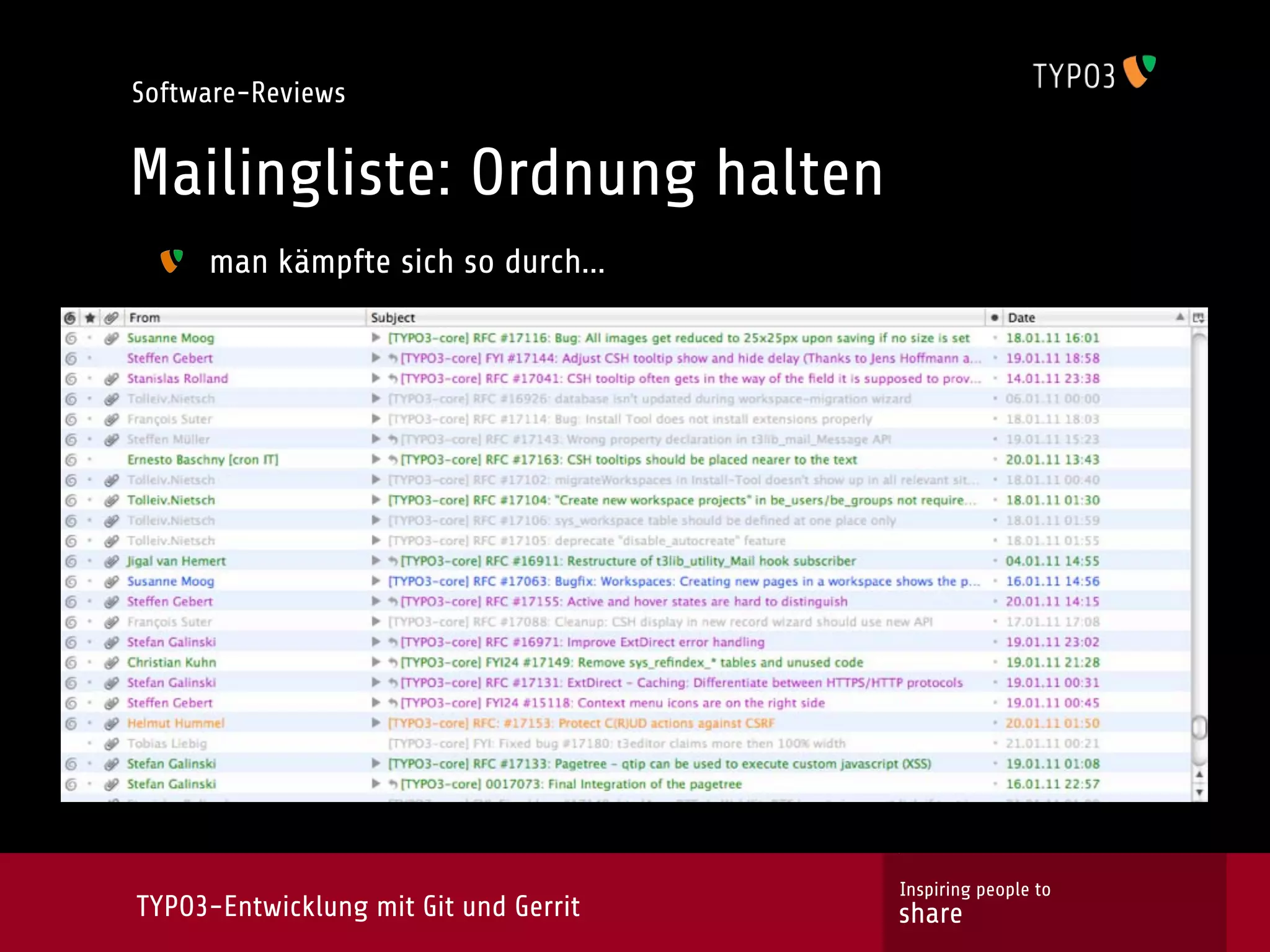 Software-Reviews


Mailingliste: Ordnung halten
     man kämpfte sich so durch...




                                       Inspiring people to
TYPO3-Entwicklung mit Git und Gerrit   share
 