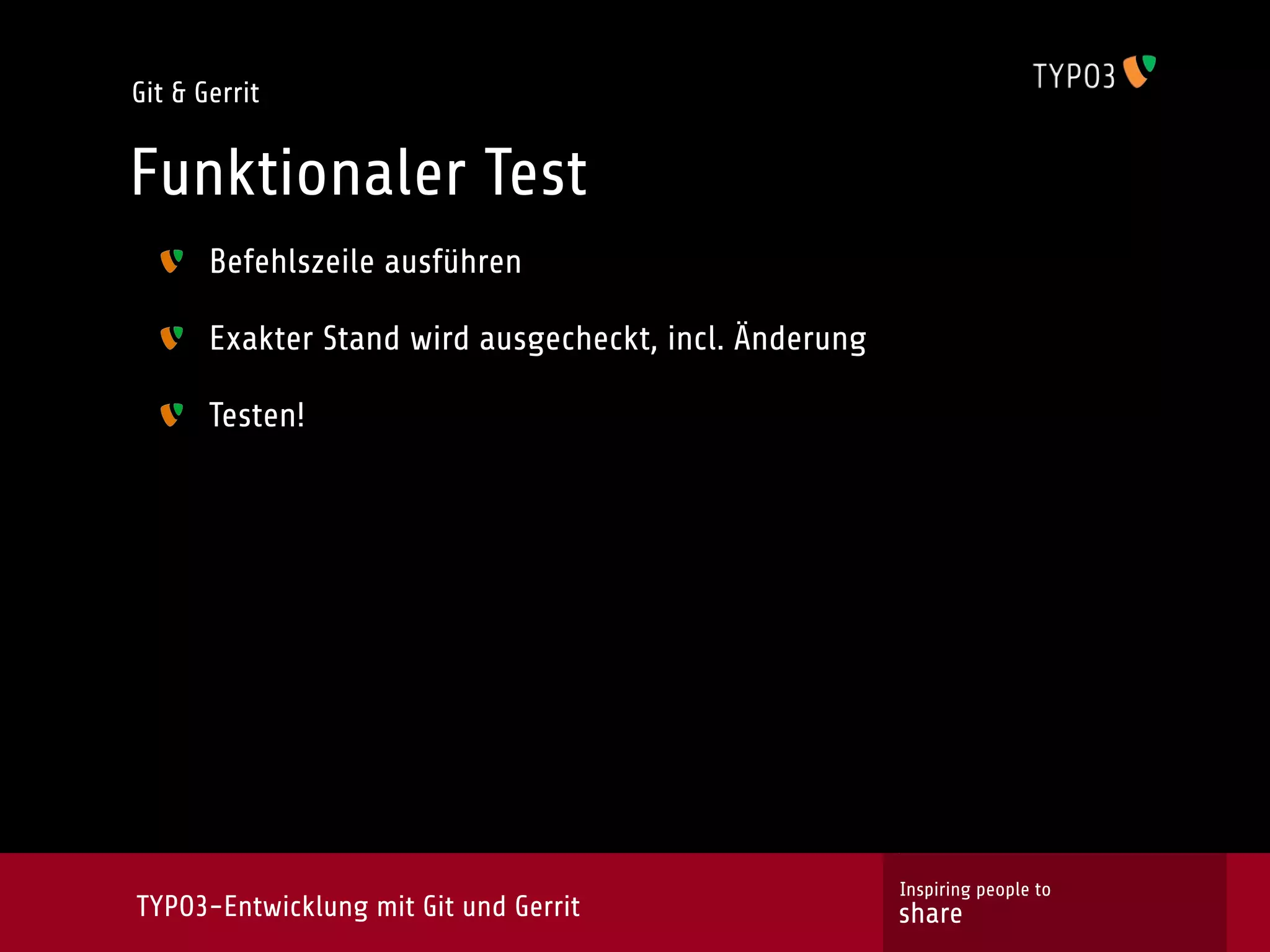 Git & Gerrit


Funktionaler Test
       Befehlszeile ausführen

       Exakter Stand wird ausgecheckt, incl. Änderung

       Testen!




                                                        Inspiring people to
TYPO3-Entwicklung mit Git und Gerrit                    share
 