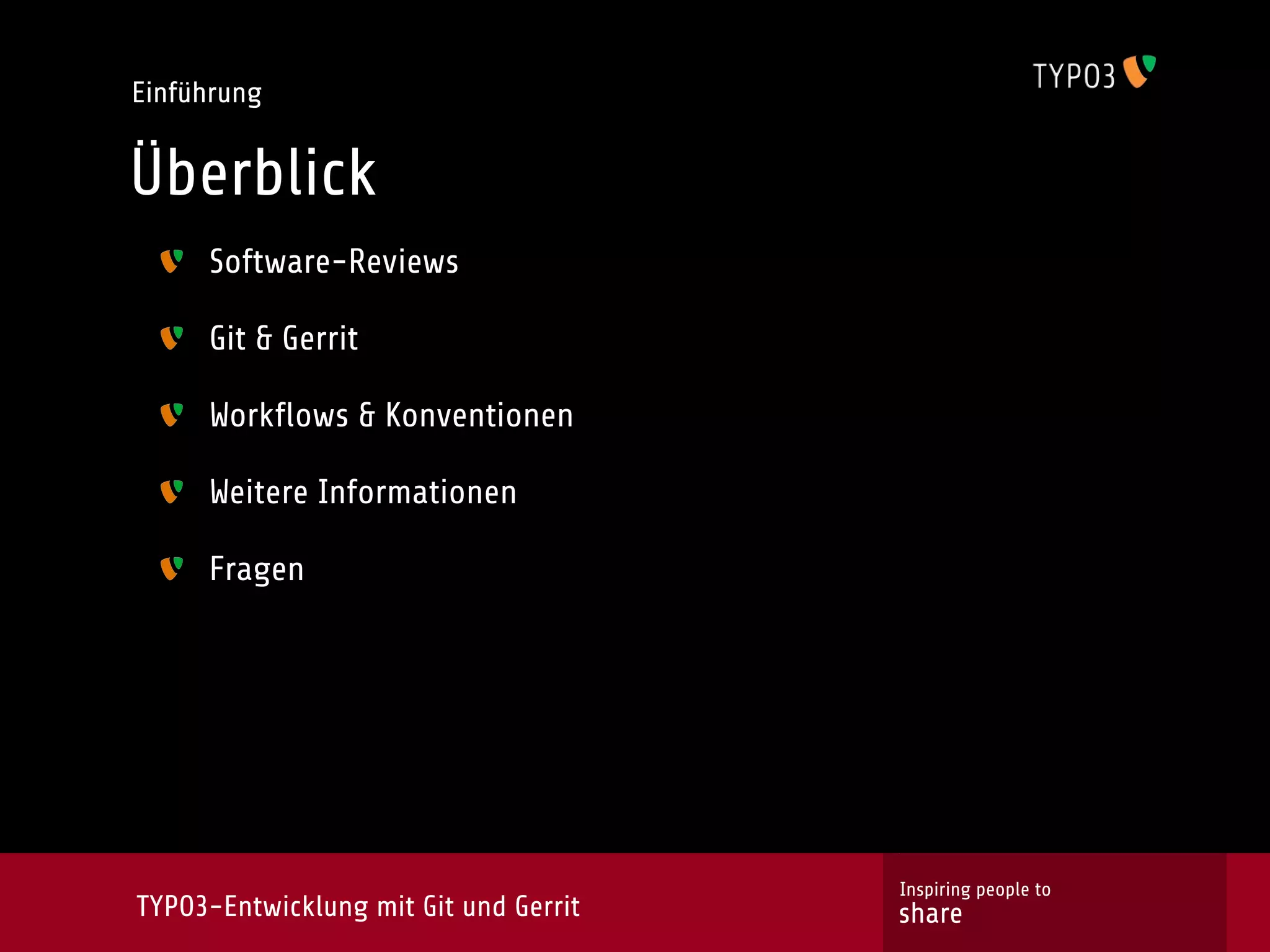 Einführung


Überblick
     Software-Reviews

     Git & Gerrit

     Workflows & Konventionen

     Weitere Informationen

     Fragen




                                       Inspiring people to
TYPO3-Entwicklung mit Git und Gerrit   share
 