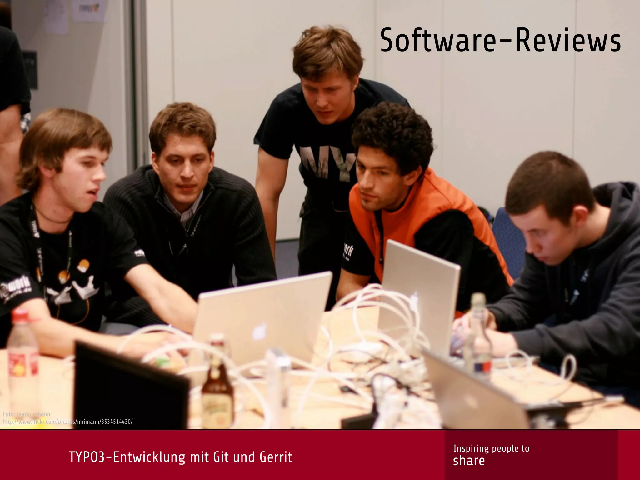 Software-Reviews




Foto: mario.rimann
http://www.ﬂickr.com/photos/mrimann/3534514430/



                                                                  Inspiring people to
                       TYPO3-Entwicklung mit Git und Gerrit       share
 