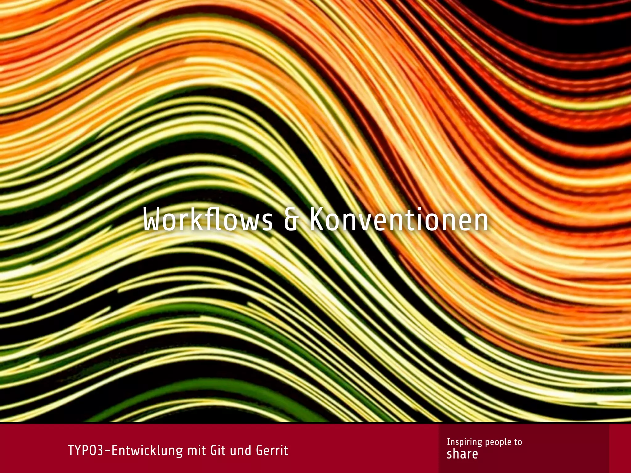 Workﬂows & Konventionen




                                       Inspiring people to
TYPO3-Entwicklung mit Git und Gerrit   share
 