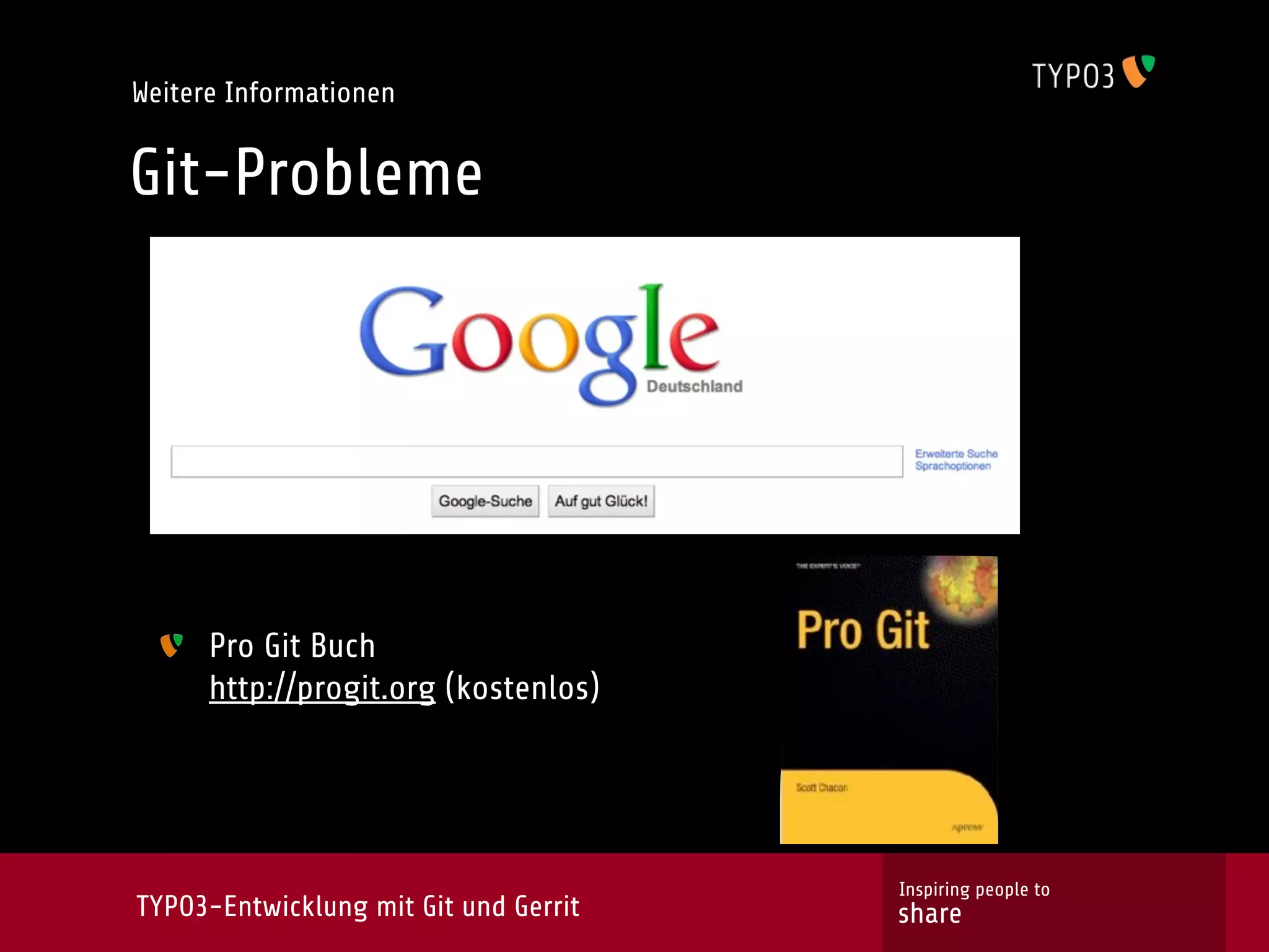 Weitere Informationen


Git-Probleme
      Screenshot Google




      Pro Git Buch
      http://progit.org (kostenlos)




                                       Inspiring people to
TYPO3-Entwicklung mit Git und Gerrit   share
 