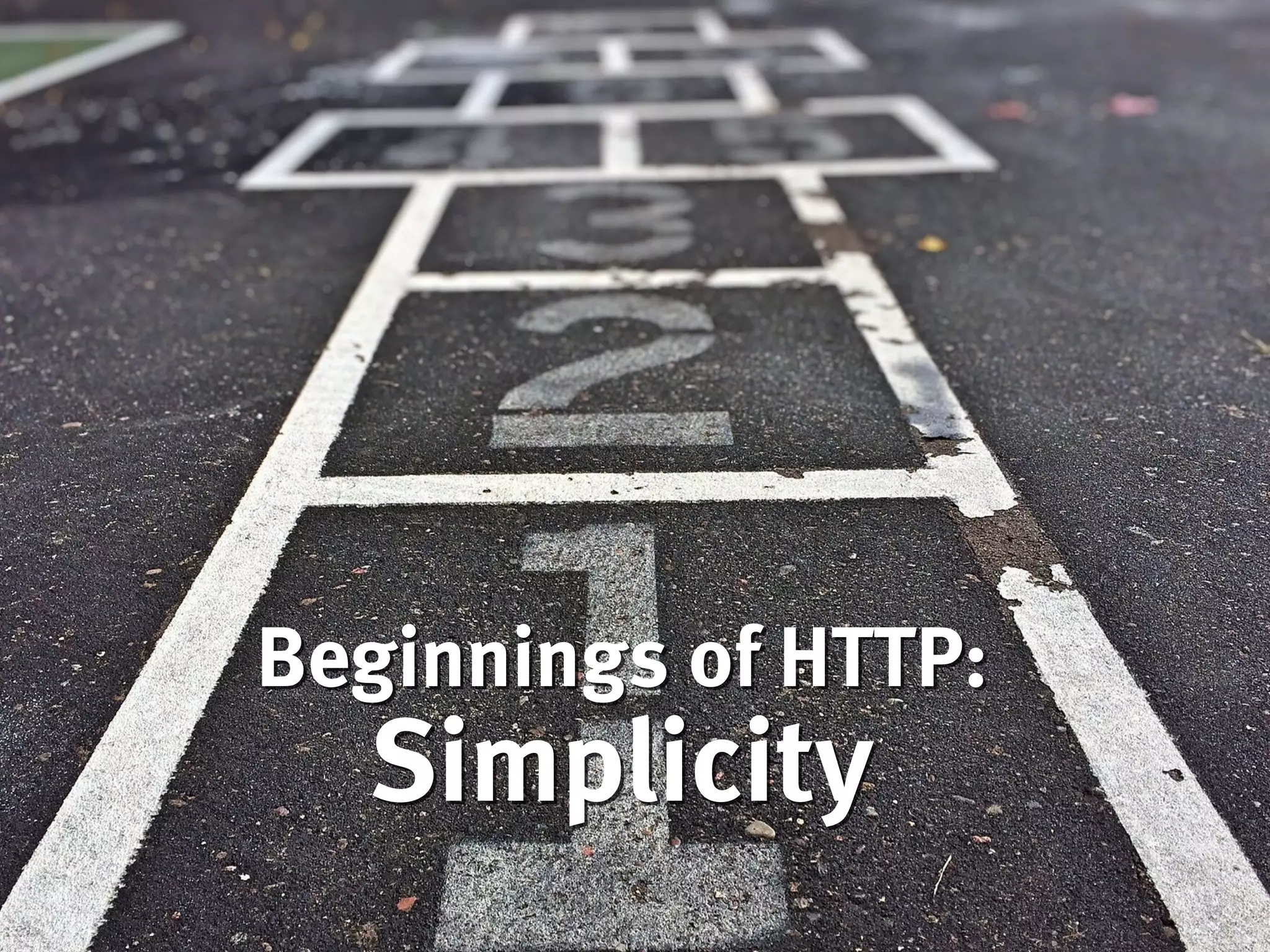 Beginnings of HTTP:
Simplicity
 