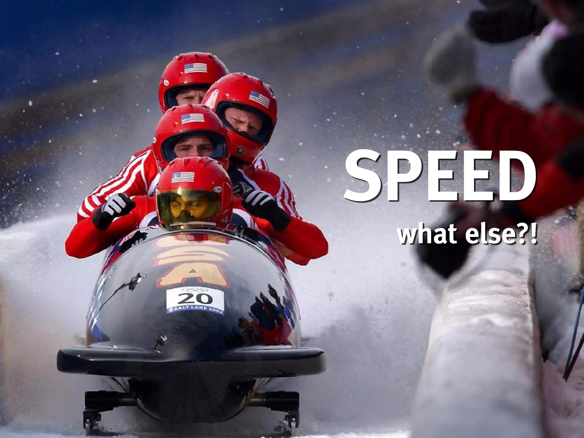 SPEED
what else?!
 