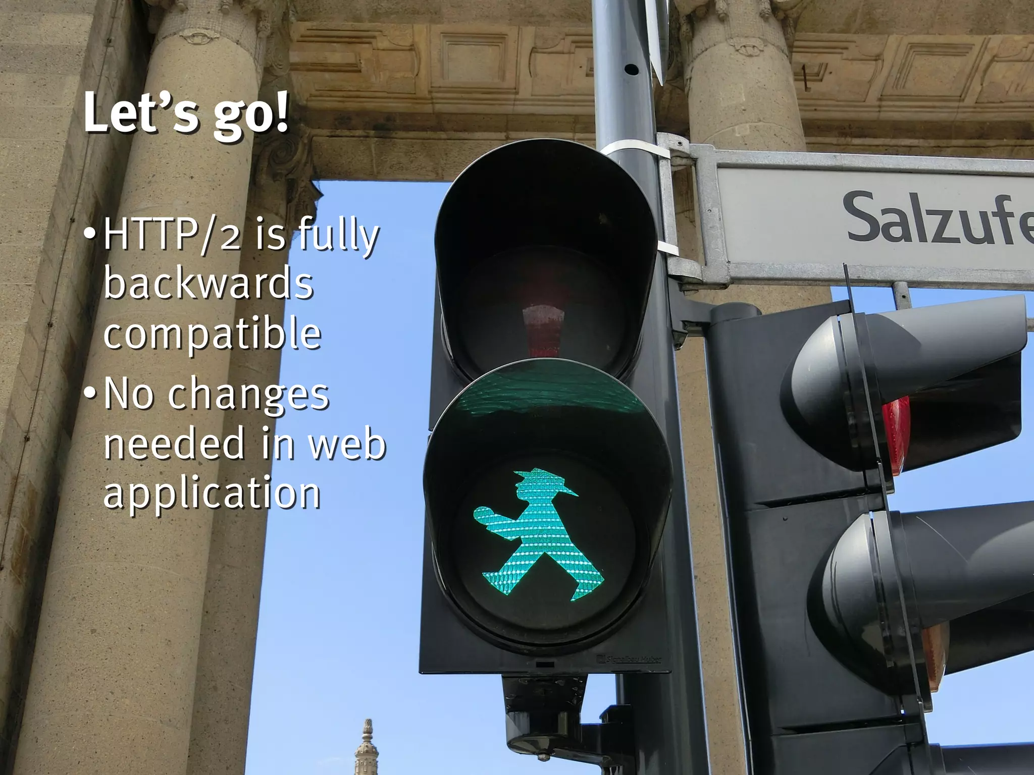 Let’s go!
•HTTP/2 is fully
backwards
compatible
•No changes
needed in web
application
 