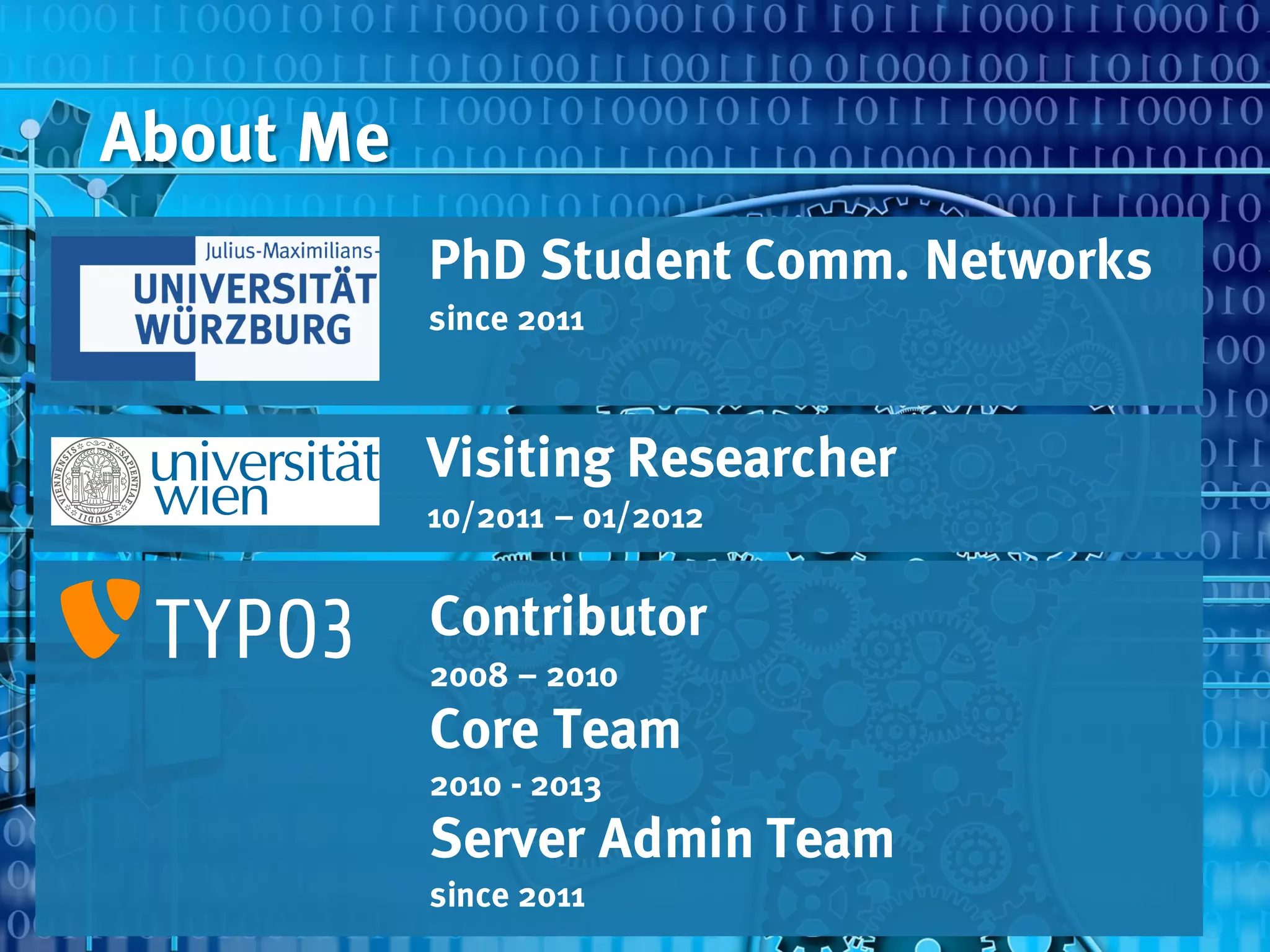 About Me
PhD Student Comm. Networks
since 2011
Contributor
2008 – 2010
Core Team
2010 - 2013
Server Admin Team
since 2011
Visiting Researcher
10/2011 – 01/2012
 