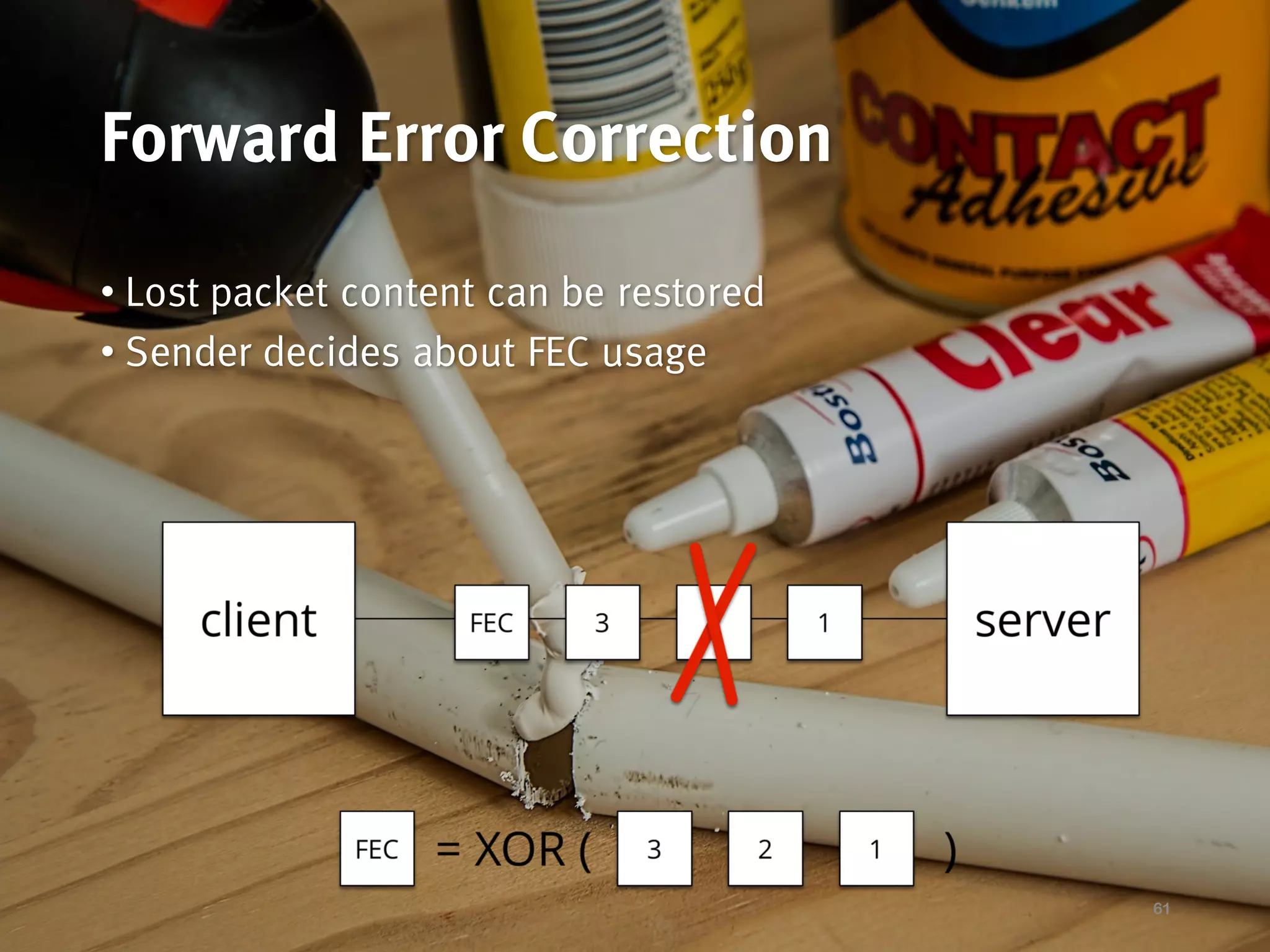 Forward Error Correction
61
• Lost packet content can be restored
• Sender decides about FEC usage
 