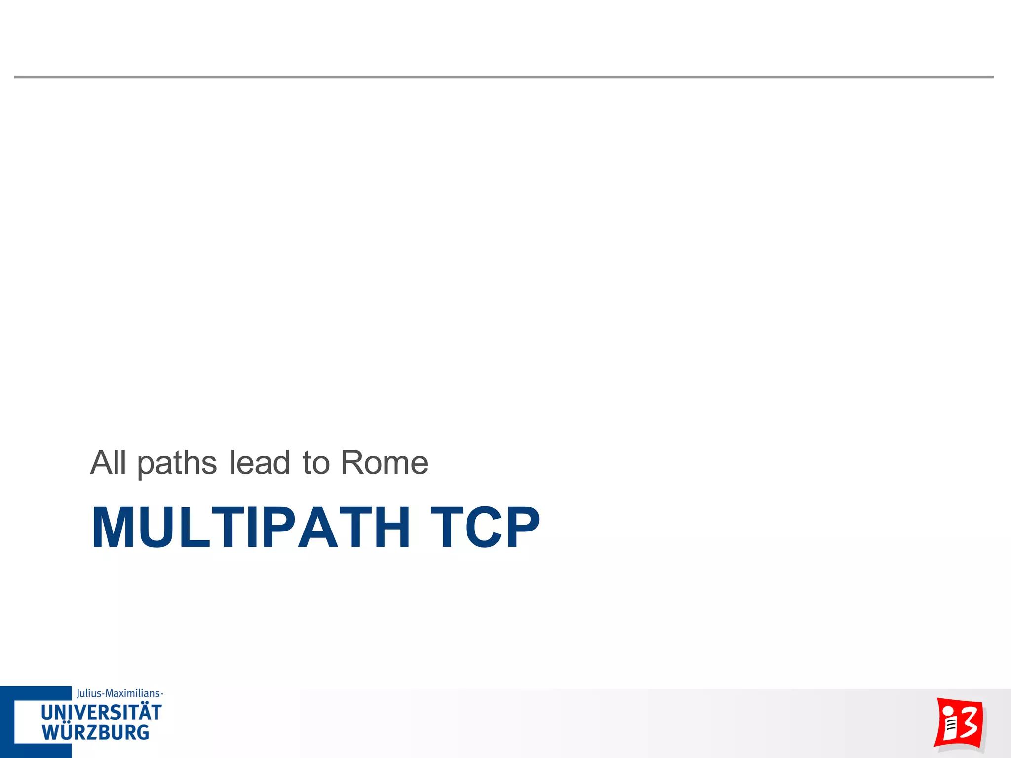 MULTIPATH TCP
All paths lead to Rome
 