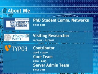 About Me
PhD Student Comm. Networks
since 2011
Contributor
2008 – 2010
Core Team
2010 - 2013
Server Admin Team
since 2011
...