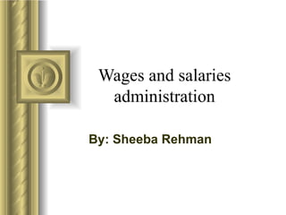 Wages and salaries
  administration

By: Sheeba Rehman
 