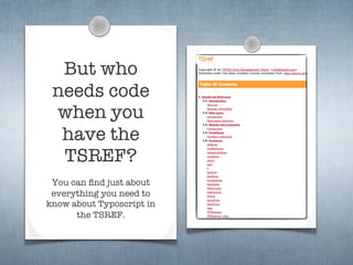 But who
 needs code
 when you
  have the
  TSREF?
 You can ﬁnd just about
 everything you need to
know about Typoscript in
      the TSREF.
 