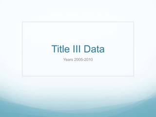 Title III Data Years 2005-2010 