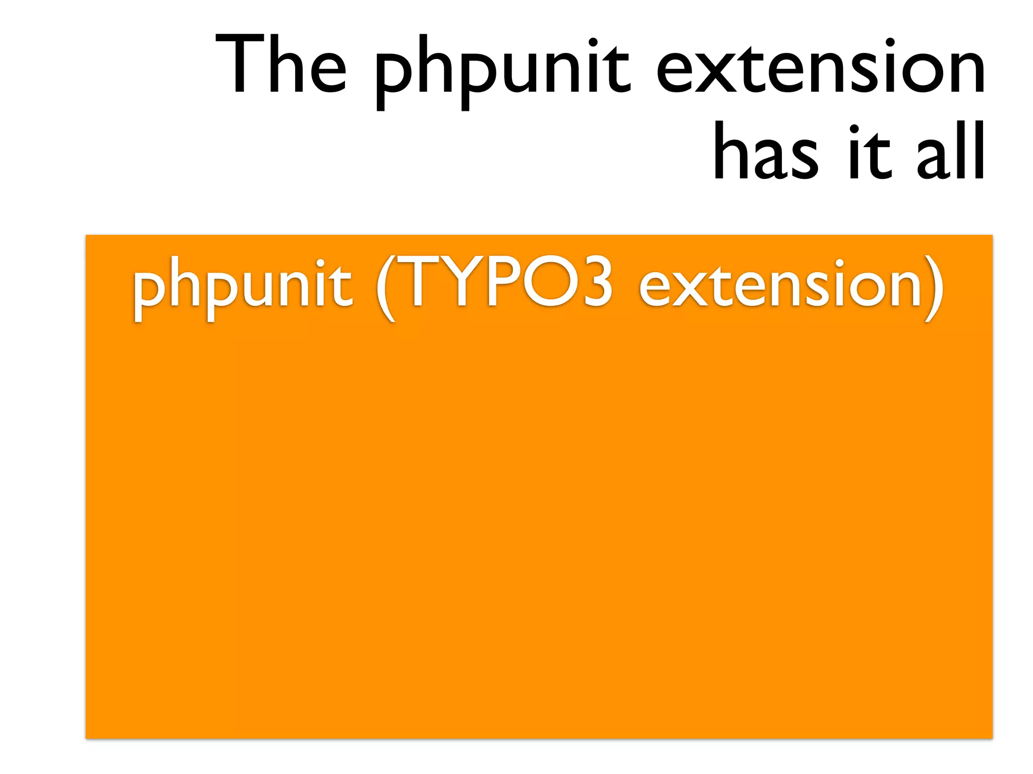 The phpunit extension
               has it all
phpunit (TYPO3 extension)
 