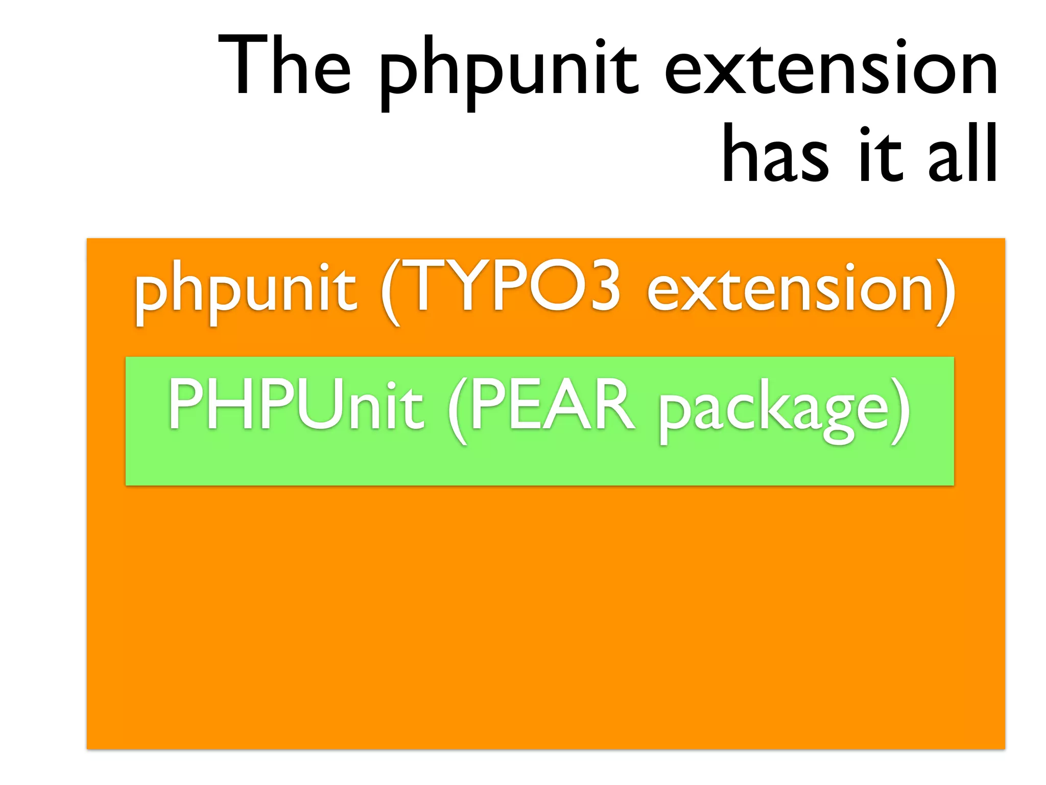 The phpunit extension
               has it all
phpunit (TYPO3 extension)
 PHPUnit (PEAR package)
 