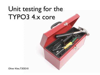 Unit testing for the
TYPO3 4.x core




Oliver Klee, T3DD10
 