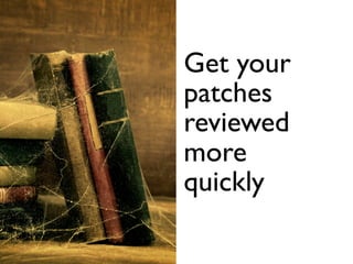 Get your
patches
reviewed
more
quickly
 