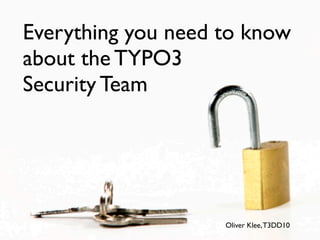Everything you need to know
about the TYPO3
Security Team




                    Oliver Klee, T3DD10
 