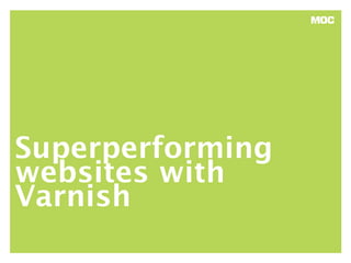 Superperforming
websites with
Varnish
 