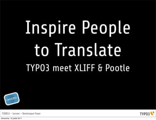 Inspire People
                             to Translate
                            TYPO3 meet XLIFF & Pootle



T3DD11 - Sursee - Dominique Feyer
dimanche, 10 juillet 2011
 
