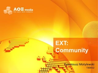 EXT:
Community

  Tymoteusz Motylewski
                T3DD12
 