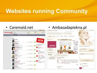 Websites running Community

• Caremaid.net            • Ambasadapiekna.pl




                 http://www.flickr.com/photos/dieselbug2007/414348333/
 